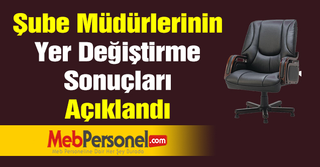 Şube Müdürlerinin Yer Değiştirme Sonuçları Açıklandı