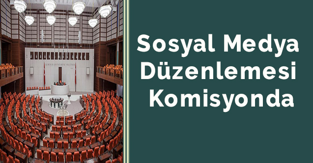 Sosyal medya düzenlemesi komisyonda