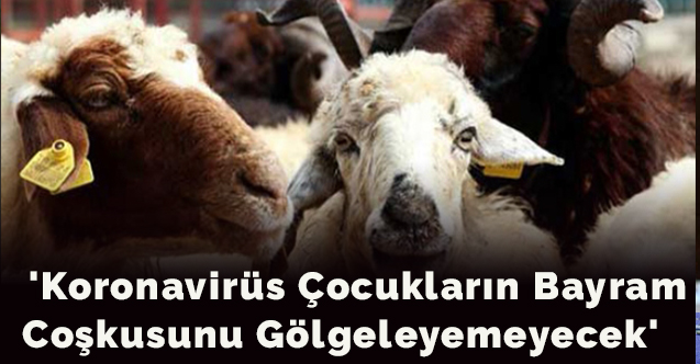 'Koronavirüs çocukların bayram coşkusunu gölgeleyemeyecek'