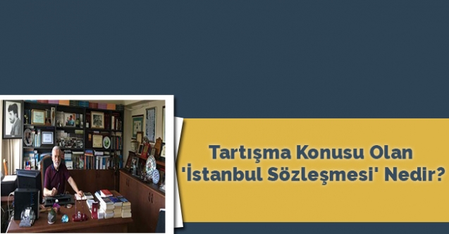 Tartışmaların konusu olan 'İstanbul Sözleşmesi' nedir?