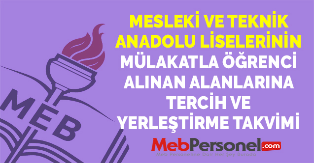 MESLEKİ VE TEKNİK ANADOLU LİSELERİNİN MÜLAKATLA ÖĞRENCİ ALINAN ALANLARINA TERCİH VE YERLEŞTİRME TAKVİMİ