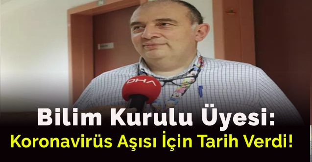 Bilim Kurulu üyesi  koronavirüs aşısı için tarih verdi!
