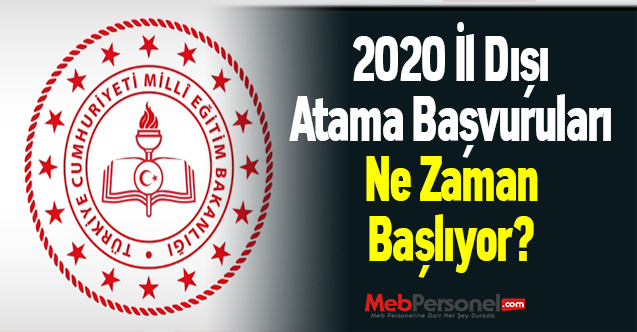 2020 İl Dışı Atama Başvuruları Ne Zaman Başlıyor?