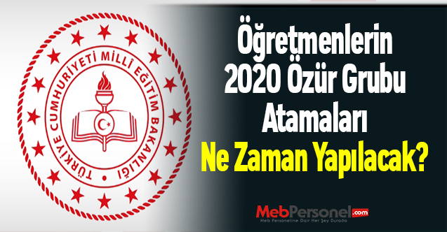 Öğretmenlerin 2020 Mazerete Bağlı (Özür Grubu) Atamaları Ne Zaman Yapılacak? Başvurular Ne Zaman Başlıyor? MEB Eş Durumu Atama Takvimi