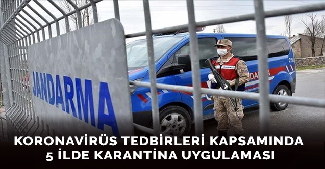 Koronavirüs tedbirleri kapsamında 5 ilde karantina uygulaması