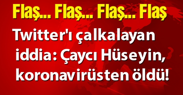Twitter'ı çalkalayan iddia: Çaycı Hüseyin, koronavirüsten öldü!