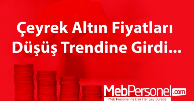 Çeyrek altın fiyatları düşüş trendine girdi...