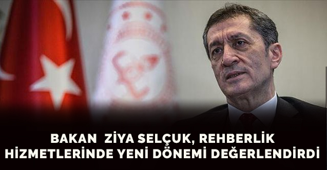 Bakan  Ziya Selçuk, rehberlik hizmetlerinde yeni dönemi değerlendirdi
