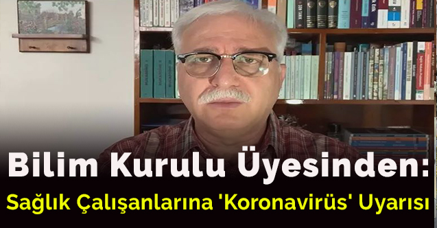 Bilim Kurulu Üyesinden, sağlık çalışanlarına 'koronavirüs' uyarısı