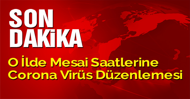 O ilde mesai saatlerine corona virüs düzenlemesi