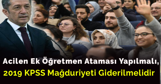 Acilen Ek Öğretmen Ataması Yapılmalı, Mağduriyet Giderilmelidir.