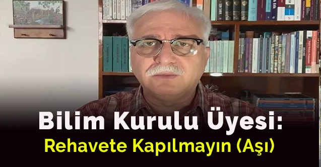 Bilim Kurulu Üyesi Uyardı: Rehavete kapılmayın