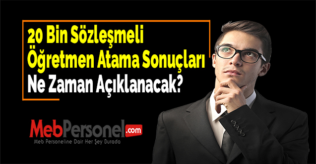 20 Bin Sözleşmeli Öğretmen Atama Sonuçları Ne Zaman Açıklanacak?