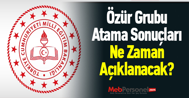Özür Grubu Atama Sonuçları Ne Zaman Açıklanacak?