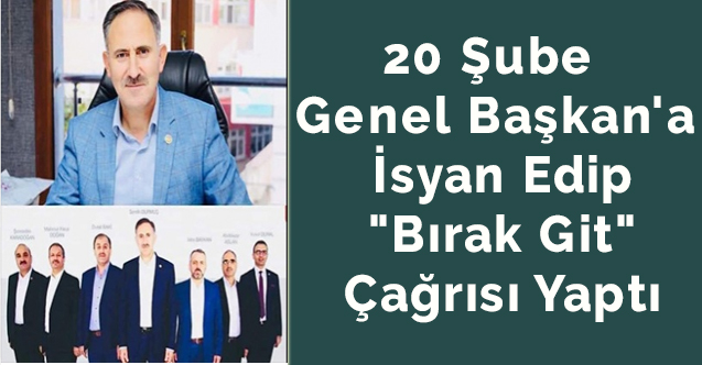 20 Şube Genel Başkan'a İsyan Edip "Bırak Git" Çağrısı Yaptı
