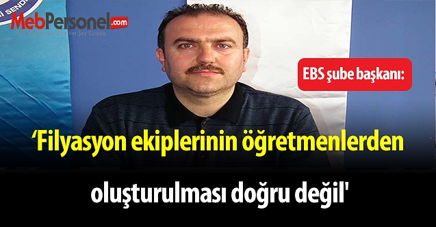 EBS şube başkanı:' Filyasyon ekiplerinin öğretmenlerden oluşturulması doğru değil'