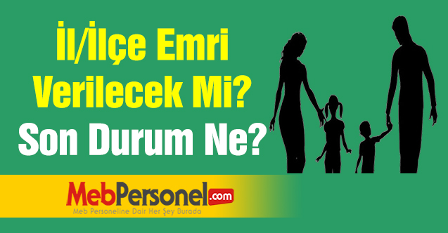 İl/İlçe Emri Verilecek Mi? Son Durum Ne?