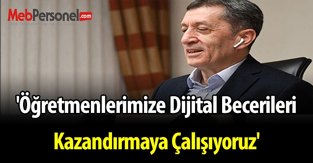 'Öğretmenlerimize dijital becerileri kazandırmaya çalışıyoruz'