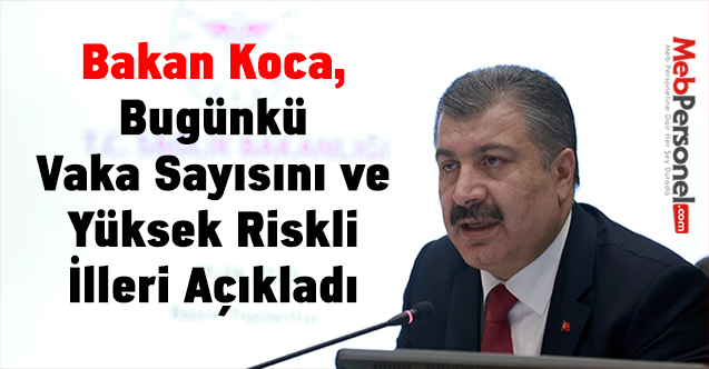 Bakan Koca, Bugünkü Vaka Sayısını ve Yüksek Riskli İlleri Açıkladı