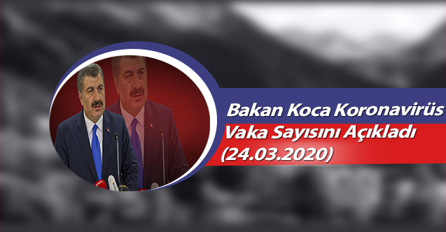 Bakan Koca Koronavirüs Vaka Sayısını Açıkladı (24.03.2020)