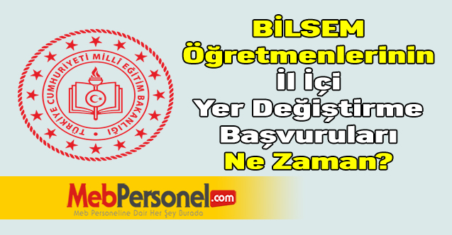 BİLSEM Öğretmenlerinin İl İçi Yer Değiştirme Başvuruları Ne Zaman?