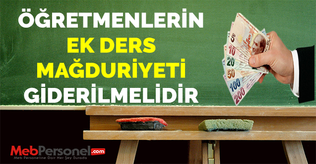 ÖĞRETMENLERİN EK DERS MAĞDURİYETİ GİDERİLMELİDİR