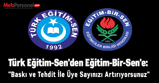 Türk Eğitim-Sen'den Eğitim-Bir-Sen'e: ''Baskı ve Tehdit İle Üye Sayınızı Artırıyorsunuz''