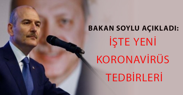 Bakan Soylu'dan Açıklamalar: İşte yeni koronavirüs tedbirleri