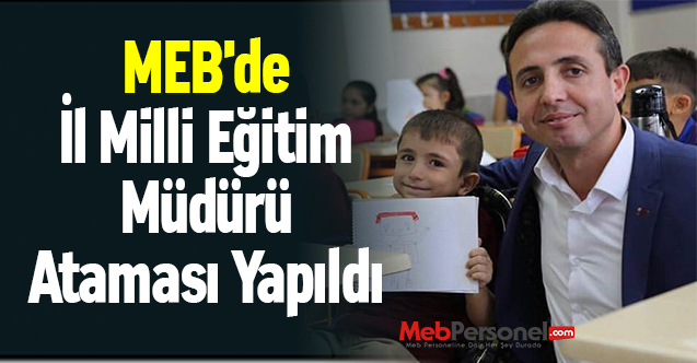 MEB'de İl Milli Eğitim Müdürü Ataması Yapıldı