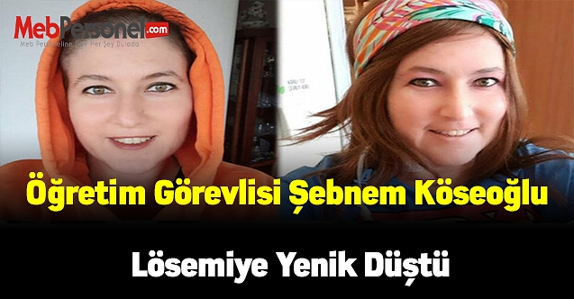 Öğretim görevlisi Şebnem Köseoğlu lösemiye yenik düştü
