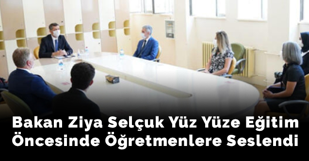 Bakan Ziya Selçuk yüz yüze eğitim öncesinde öğretmenlere seslendi