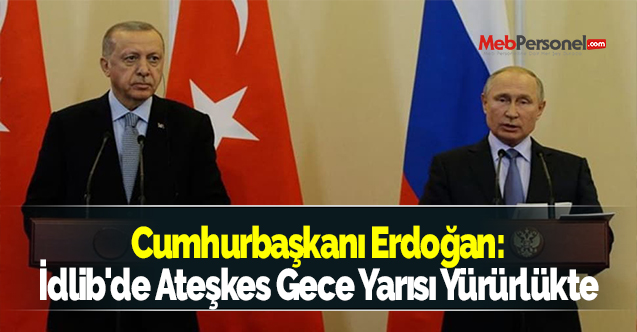 Cumhurbaşkanı Erdoğan: İdlib'de Ateşkes Gece Yarısı Yürürlükte