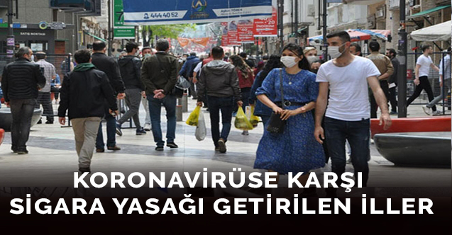 Koronavirüse karşı sigara yasağı getirilen iller