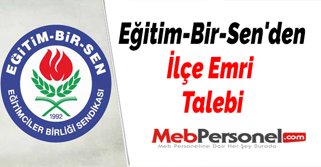 Eğitim-Bir-Sen'den İlçe Emri Talebi