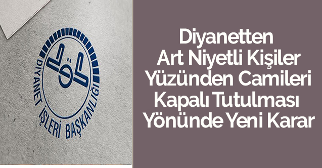 Diyanetten Art Niyetli Kişiler Yüzünden Camileri Kapalı Tutulması Yönünde Yeni Karar