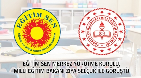 Eğitim Sen Merkez Yürütme Kurulu, Milli Eğitim Bakanı Ziya Selçuk ile Görüştü
