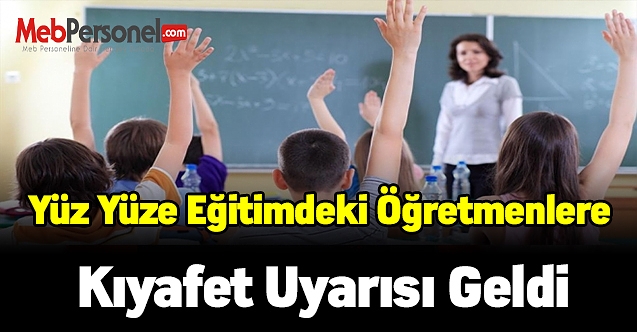 Yüz yüze eğitimdeki öğretmenlere kıyafet uyarısı geldi