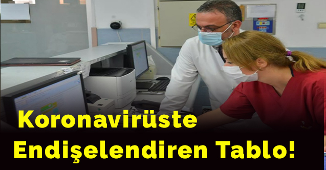 Koronavirüste endişelendiren tablo!