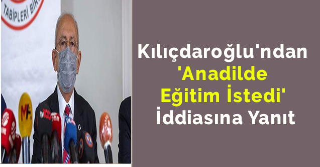 Kılıçdaroğlu'ndan 'anadilde eğitim istedi' iddiasına yanıt