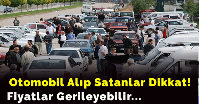 Otomobil alıp satanlar dikkat! Fiyatlar gerileyebilir...