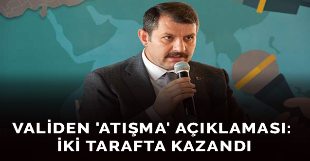 Validen 'atışma' açıklaması: İki tarafta kazandı