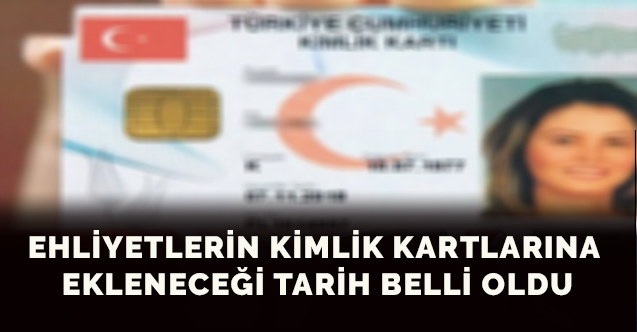 Ehliyetlerin kimlik kartlarına ekleneceği tarih belli oldu