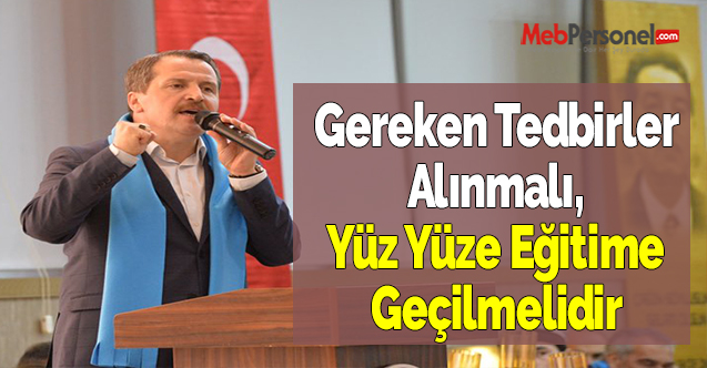 Gereken Tedbirler Alınmalı, Yüz Yüze Eğitime Geçilmelidir
