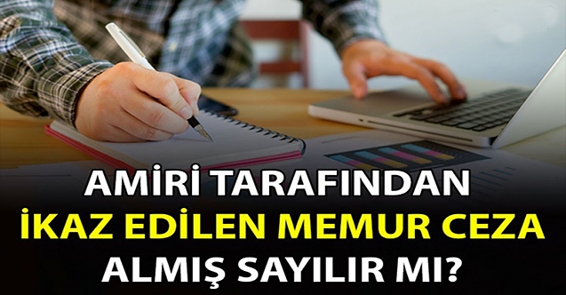Amiri tarafından ikaz edilen memur ceza almış sayılır mı?