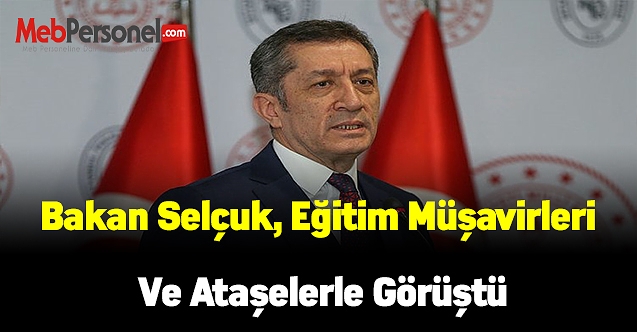 Bakan Selçuk, eğitim müşavirleri ve ataşelerle görüştü