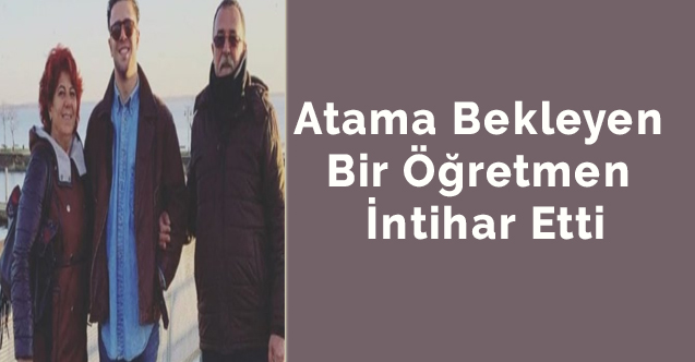 Atama bekleyen bir öğretmen intihar etti