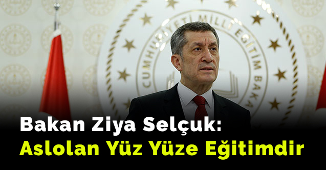 Bakan Ziya Selçuk: Aslolan yüz yüze eğitimdir