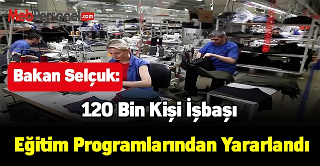 Bakan Selçuk:'120 bin kişi İşbaşı Eğitim Programlarından Yararlandı'