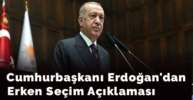 Cumhurbaşkanı Erdoğan'dan Erken Seçim Açıklaması