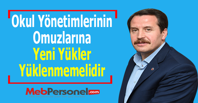 Okul Yönetimlerinin Omuzlarına Yeni Yükler Yüklenmemelidir